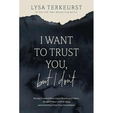 I Want to Trust You, But I Don't: Moving Forward When You're Skeptical of Others, Afraid of What God Will Allow, and Doubtful of Your Own Discernment