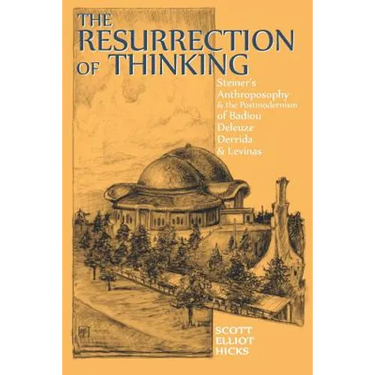 The Resurrection of Thinking: Steiner's Anthroposophy & the Postmodernism of Badiou, Deleuze, Derrida & Levinas