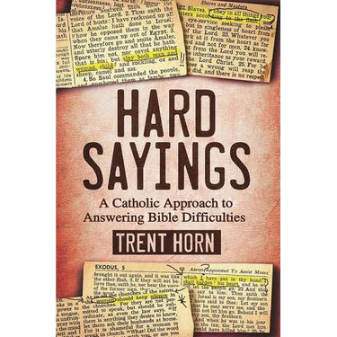 Hard Sayings: A Catholic Approach to Answering Bible Difficulties