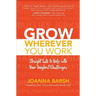 Grow Wherever You Work: Straight Talk to Help with Your Toughest Challenges