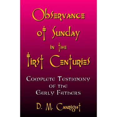 Observance Of Sunday In The First Centuries: The Complete Testimony Of The Early Fathers