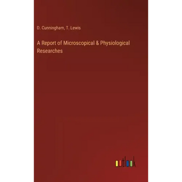 A Report of Microscopical & Physiological Researches
