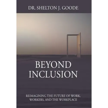 Beyond Inclusion: Reimagining the Future of Work, Workers, and the Workplace