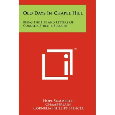 Old Days In Chapel Hill: Being The Life And Letters Of Cornelia Phillips Spencer