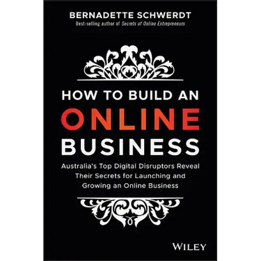 How to Build an Online Business: Australia's Top Digital Disruptors Reveal Their Secrets for Launching and Growing an Online Business