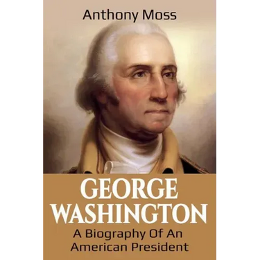 George Washington: A Biography of an American President