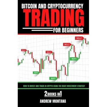 Bitcoin And Cryptocurrency Trading For Beginners: How to Invest and Trade in Crypto using the Right Investment Strategy 2 Books in 1