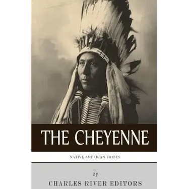 Native American Tribes: The History and Culture of the Cheyenne