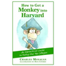 How to Get a Monkey Into Harvard: The Impractical Guide to Fooling the Top Colleges