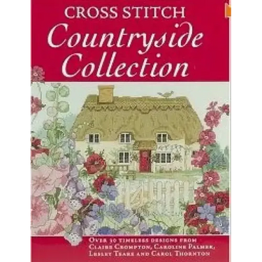 Cross Stitch Countryside Collection: 30 Timeless Designs from Claire Crompton, Caroline Palmer, Lesley Teare and Carol Thornton