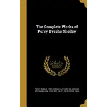 The Complete Works of Percy Bysshe Shelley