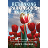 Rethinking Parkinson's Disease: The definitive guide to the known causes of Parkinson's disease and proven reversal strategies
