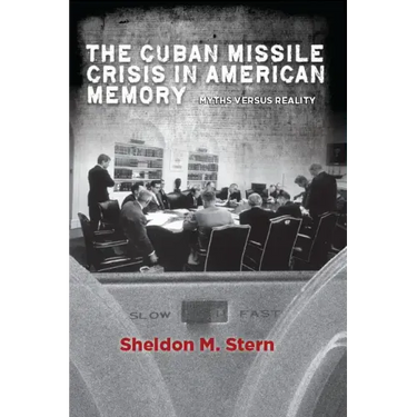 The Cuban Missile Crisis in American Memory: Myths Versus Reality