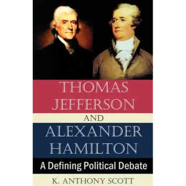 Thomas Jefferson and Alexander Hamilton: A Defining Political Debate