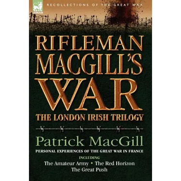 Rifleman Macgill's War: A Soldier of the London Irish During the Great War in Europe Including the Amateur Army, the Red Horizon & the Great P