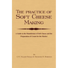 The Practice of Soft Cheesemaking - A Guide to the Manufacture of Soft Cheese and the Preparation of Cream for the Market: Read Country Book
