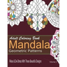 Adult Coloring Books Mandala Geometric Patterns: Relax & De-Stress With These Beautiful Designs: Over 40 More Symmetrical Mandalas and Geometric Patte