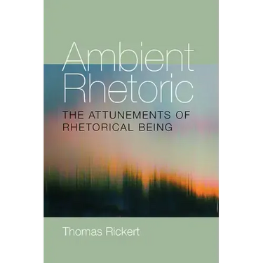 Ambient Rhetoric: The Attunements of Rhetorical Being