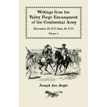 Writings from the Valley Forge Encampment of the Continental Army: December 19, 1777-June 19, 1778. Volume 4, "The Hardships of the Camp"