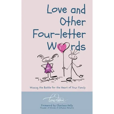Love and Other Four-Letter Words: Winning the Battle for the Heart of Your Family