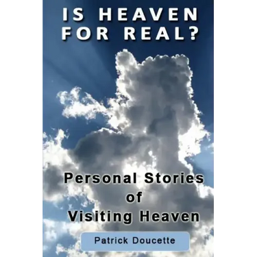 Is Heaven for Real? Personal Stories of Visiting Heaven