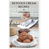 Keto Ice Cream Recipes & Cookbook: Delicious Keto Ice Cream Cookbook With Easy To Made Recipes And Healthy Dietary Guidance