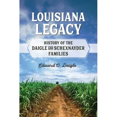Louisiana Legacy: History of the Daigle and Schexnayder Families