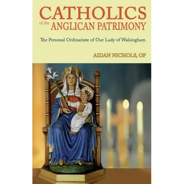 Catholics of the Anglican Patrimony. the Personal Ordinariate of Our Lady of Walsingham
