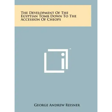 The Development Of The Egyptian Tomb Down To The Accession Of Cheops