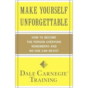 Make Yourself Unforgettable: How to Become the Person Everyone Remembers and No One Can Resist