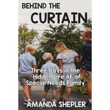 Behind the Curtain: Three Days in the Hidden Life of a Special Needs Family