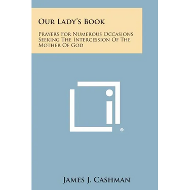 Our Lady's Book: Prayers for Numerous Occasions Seeking the Intercession of the Mother of God