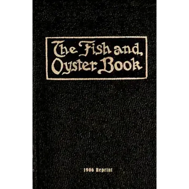 The Fish And Oyster Book 1906 Reprint