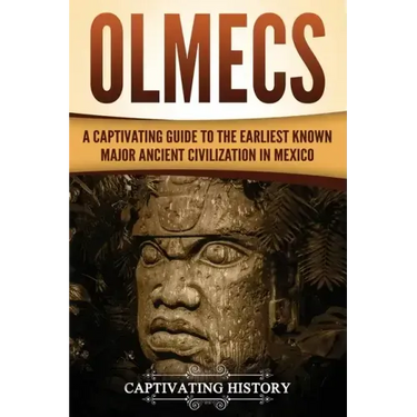 Olmecs: A Captivating Guide to the Earliest Known Major Ancient Civilization in Mexico