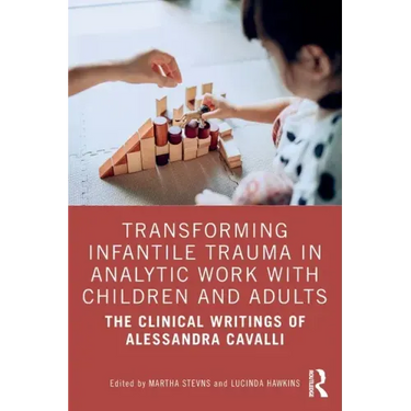 Transforming Infantile Trauma in Analytic Work with Children and Adults: The Clinical Writings of Alessandra Cavalli
