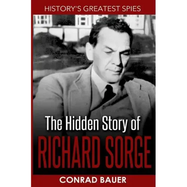 History's Greatest Spies: The Hidden Story of Richard Sorge
