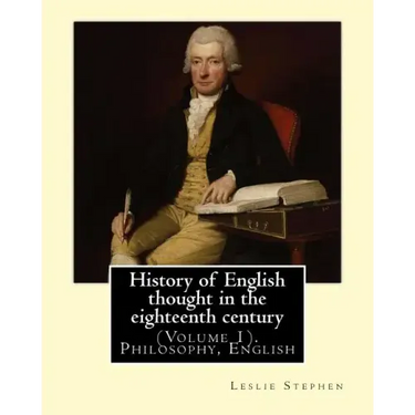 History of English thought in the eighteenth century. By: Leslie Stephen: (Volume 1). Philosophy, English