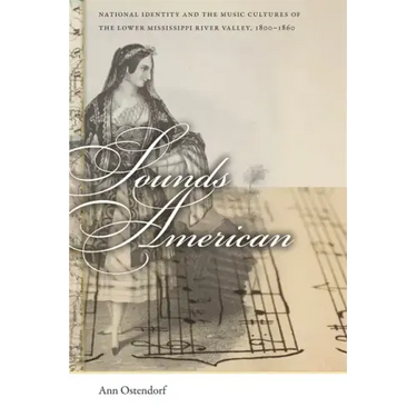 Sounds American: National Identity and the Music Cultures of the Lower Mississippi River Valley, 1800-1860