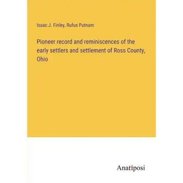 Pioneer record and reminiscences of the early settlers and settlement of Ross County, Ohio