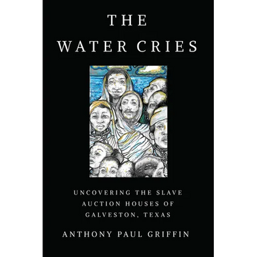 The Water Cries: Uncovering the Slave Auction Houses of Galveston, Texas