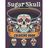 Sugar Skull Coloring Book: A Day of the Death Sugar Skulls Coloring Book With Big Skulls Designs Anti-Stress Reliving For Adults Relaxation
