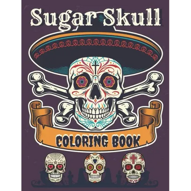 Sugar Skull Coloring Book: A Day of the Death Sugar Skulls Coloring Book With Big Skulls Designs Anti-Stress Reliving For Adults Relaxation