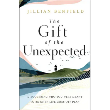 The Gift of the Unexpected: Discovering Who You Were Meant to Be When Life Goes Off Plan
