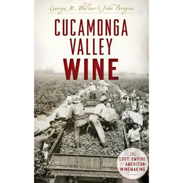 Cucamonga Valley Wine: The Lost Empire of American Winemaking