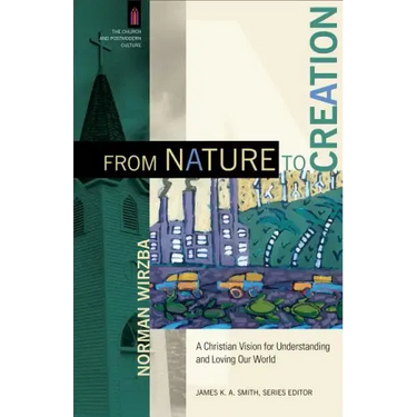 From Nature to Creation: A Christian Vision for Understanding and Loving Our World