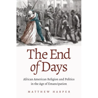 The End of Days: African American Religion and Politics in the Age of Emancipation