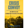 Crisis Convoy: The Story of HX231, A Turning Point in the Battle of the Atlantic