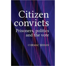 Citizen Convicts: Prisoners, Politics and the Vote