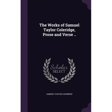 The Works of Samuel Taylor Coleridge, Prose and Verse ..