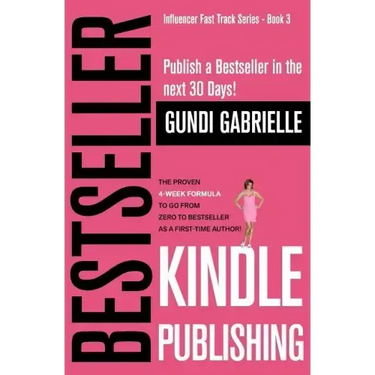 Kindle Bestseller Publishing: Publish a Bestseller in the next 30 Days! - The Proven 4-Week Formula to go from Zero to Bestseller as a first-time Au